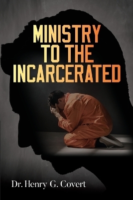 Ministry to the Incarcerated - Henry G Covert