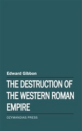The Destruction of the Western Roman Empire - Edward Gibbon