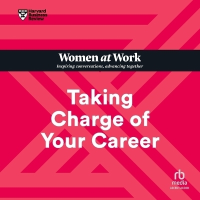 Taking Charge of Your Career -  Harvard Business Review, Dorie Clark, Avivah Wittenberg-Cox, Stacey Abrams