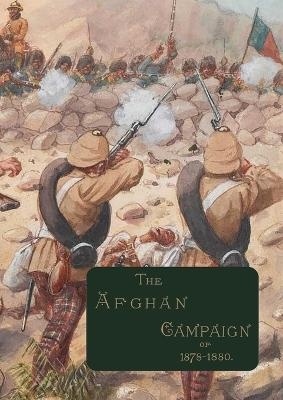 The Afghan Campaigns of 1878 1880 - Sidney H Shadbolt