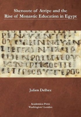 Shenoute of Atripe and the Rise of Monastic Education in Egypt - Julien Delhez