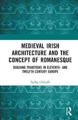 Medieval Irish Architecture and the Concept of Romanesque - Tadhg O’Keeffe