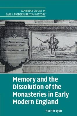 Memory and the Dissolution of the Monasteries in Early Modern England - Harriet Lyon