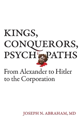 Kings, Conquerors, Psychopaths - Joseph N Abraham