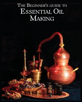 The Essential Oil Making Beginner's Guide - Lynda Stanton