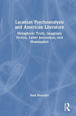 Lacanian Psychoanalysis and American Literature - Raul Moncayo