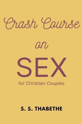 Crash Course on Sex for Christian Couples - S S Thabethe