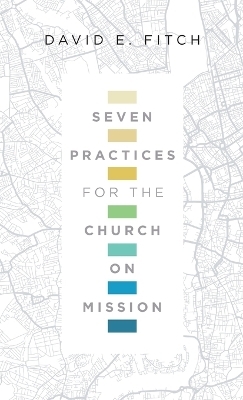 Seven Practices for the Church on Mission - David E. Fitch