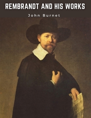 Rembrandt and His Works -  John Burnet