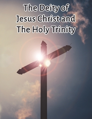 The Deity of Jesus Christ and the Holy Trinity - Don T Phillips
