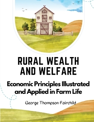 Rural Wealth and Welfare -  George Thompson Fairchild