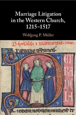 Marriage Litigation in the Western Church, 1215–1517 - Wolfgang P. Müller