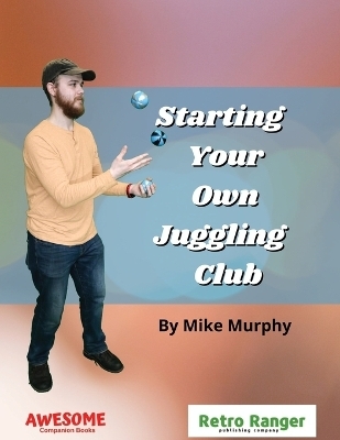 Starting Your Own Juggling Club - Mike Murphy