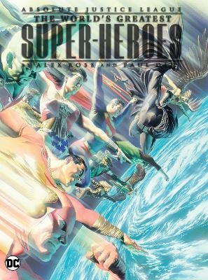 Absolute Justice League: The World's Greatest Super-Heroes by Alex Ross & Paul Dini (New Edition) - Paul Dini, Alex Ross
