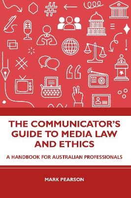 The Communicator's Guide to Media Law and Ethics - Mark Pearson