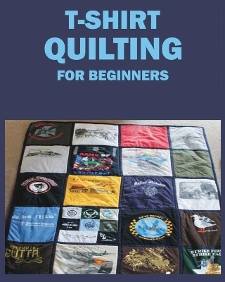 T-Shirt Quilting for Beginners - Jane McDowell, Winton Evans, Ericksen Wheeler