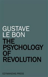 The Psychology of Revolution - Gustave Le Bon