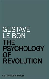 The Psychology of Revolution - Gustave Le Bon