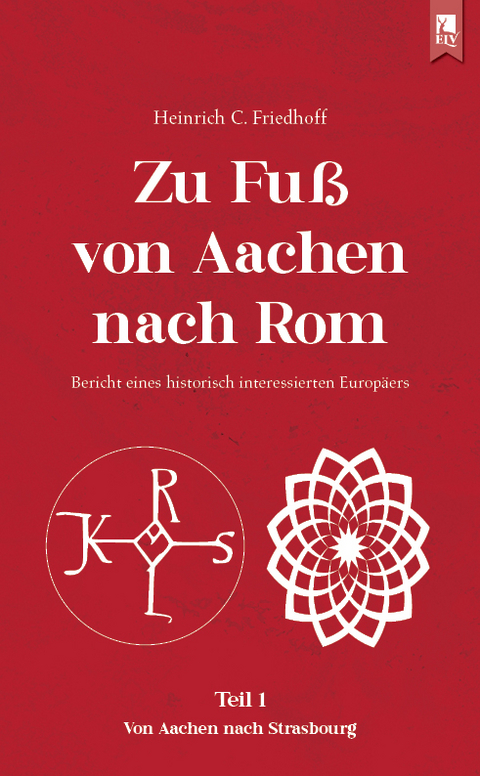 Zu Fuß von Aachen nach Rom: Bericht eines historisch interessierten Europäers - Heinrich C. Friedhoff