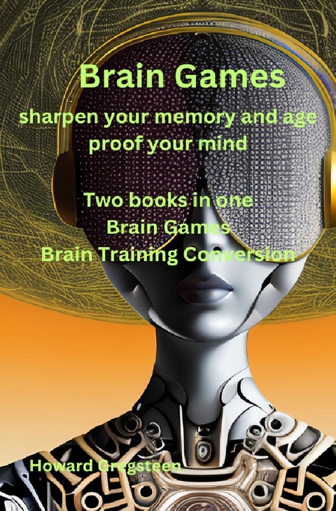 Brain Games sharpen your memory and age proof your mind Two books in one - Howard Gregsteen