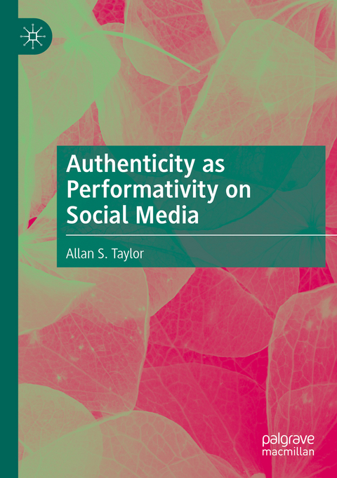 Authenticity as Performativity on Social Media - Allan S. Taylor