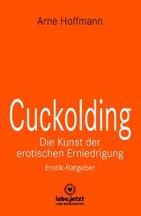 Cuckolding - Die Kunst der erotischen Erniedrigung | Erotischer Ratgeber - Arne Hoffmann