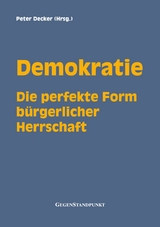 Demokratie - Die perfekte Form bürgerlicher Herrschaft - Decker, Peter