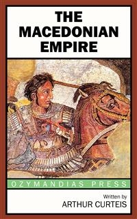 The Macedonian Empire - Arthur Curteis