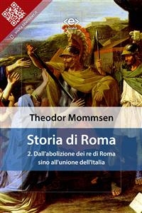 Storia di Roma. Vol. 2: Dall'abolizione dei re di Roma sino all'unione dell'Italia - Theodor Mommsen