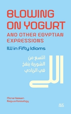 Blowing on Yogurt and Other Egyptian Arabic Expressions - Mona Kamel Hassan, Nagwa Kassabgy