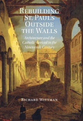 Rebuilding St. Paul's Outside the Walls - Richard Wittman
