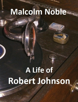 A Life of Robert Johnson - Malcolm Noble