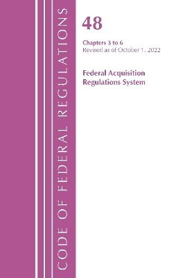 Code of Federal Regulations, Title 48 Federal Acquisition Regulations System Chapters 3-6, Revised as of October 1, 2022 -  Office of The Federal Register (U.S.)