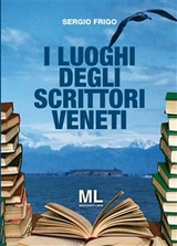 I luoghi degli scrittori veneti - Sergio Frigo