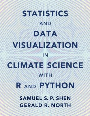 Statistics and Data Visualization in Climate Science with R and Python - Samuel S. P. Shen, Gerald R. North