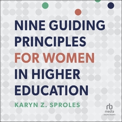 Nine Guiding Principles for Women in Higher Education - Karyn Z Sproles