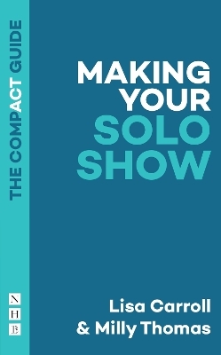 Making Your Solo Show: The Compact Guide - Lisa Carroll, Milly Thomas