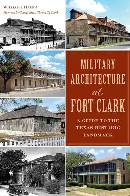 Military Architecture at Fort Clark - William F Haenn, Thomas Ty Smith