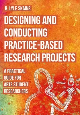 Designing and Conducting Practice-Based Research Projects - R. Lyle Skains