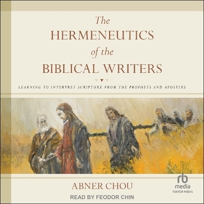 The Hermeneutics of the Biblical Writers - Abner Chou