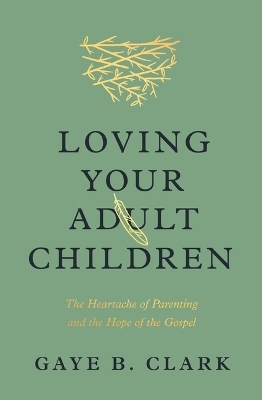 Loving Your Adult Children - Gaye B. Clark