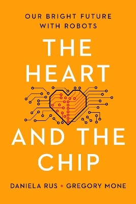 The Heart and the Chip - Daniela Rus, Gregory Mone