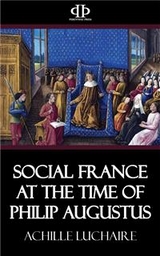 Social France at the Time of Philip Augustus - Achille Luchaire