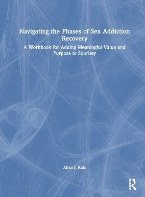Navigating the Phases of Sex Addiction Recovery - Allan J. Katz