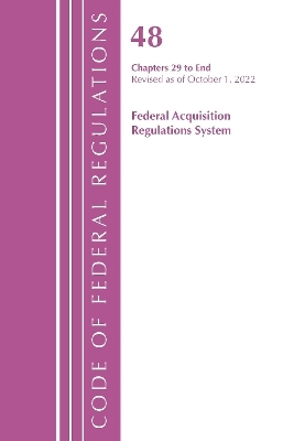 Code of Federal Regulations,TITLE 48 FEDERAL ACQUIS CH 29-END, Revised as of October 1, 2022 -  Office of The Federal Register (U.S.)