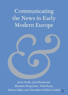 Communicating the News in Early Modern Europe - Jenni Hyde, Massimo Rospocher, Joad Raymond, Yann Ryan, Hannu Salmi
