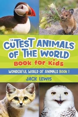 The Cutest Animals of the World Book for Kids - Jack Lewis