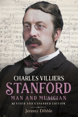 Charles Villiers Stanford: Man and Musician - Jeremy Dibble