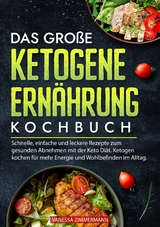 Das große Ketogene Ernährung Kochbuch - Vanessa Zimmermann