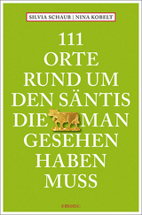 111 Orte rund um den Säntis, die man gesehen haben muss - Silvia Schaub, Nina Kobelt